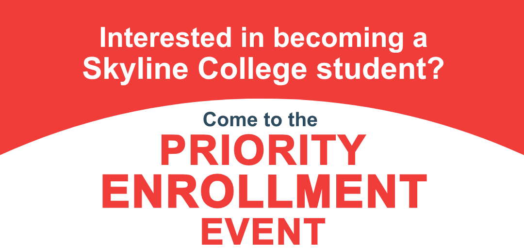 Interested in becoming a Skyline College Student? Come to the Priority Enrollment Event.