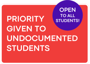 Open to all students, priority given to undocumented students